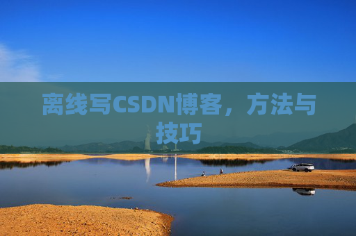 离线写CSDN博客,方法与技巧
